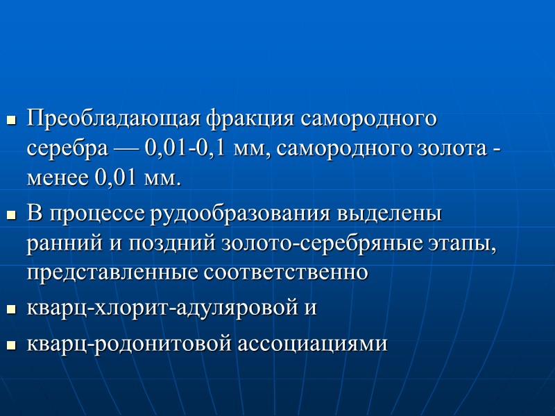 Преобладающая фракция самородного серебра — 0,01-0,1 мм, самородного золота - менее 0,01 мм. 